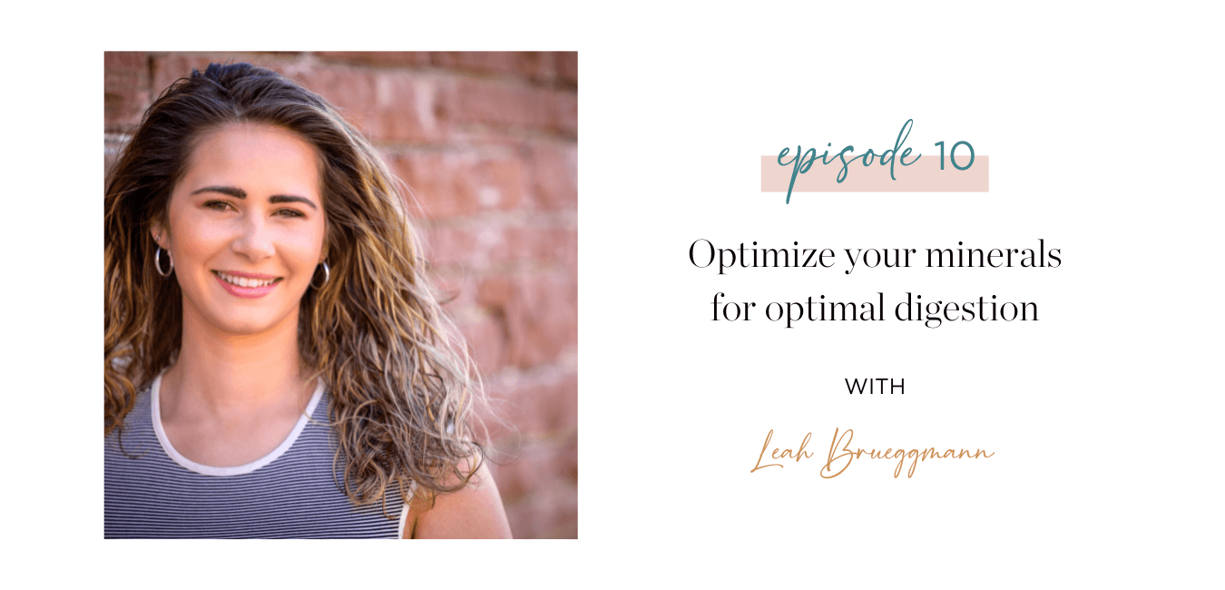 Episode 10 Optimize your minerals for optimal digestion with Leah Brueggemann