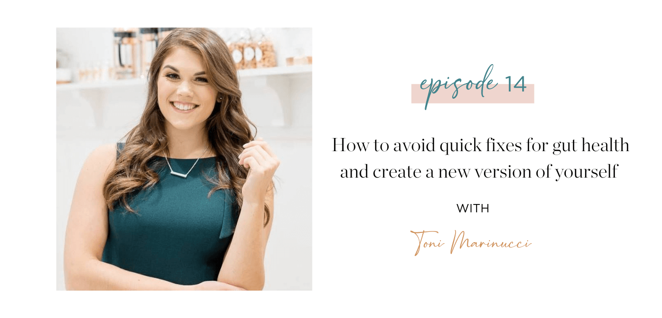 Ep. 14 How to avoid quick fixes for gut health and create a new version of yourself with Toni Marinucci