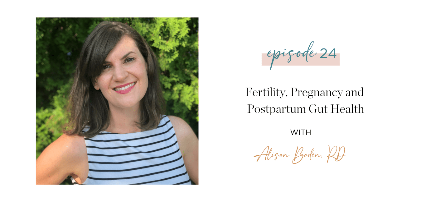 Ep. 24 Fertility Pregnancy and Postpartum Gut Health with Alison Boden RD